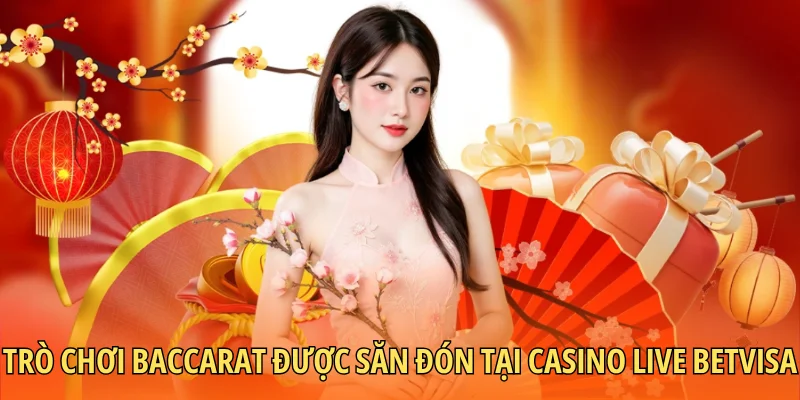 Trò chơi Baccarat được săn đón tại Casino Live Betvisa