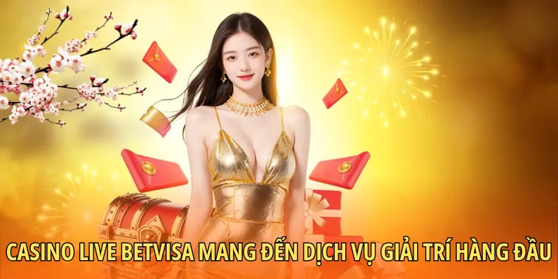 Casino Live Betvisa mang đến dịch vụ giải trí hàng đầu