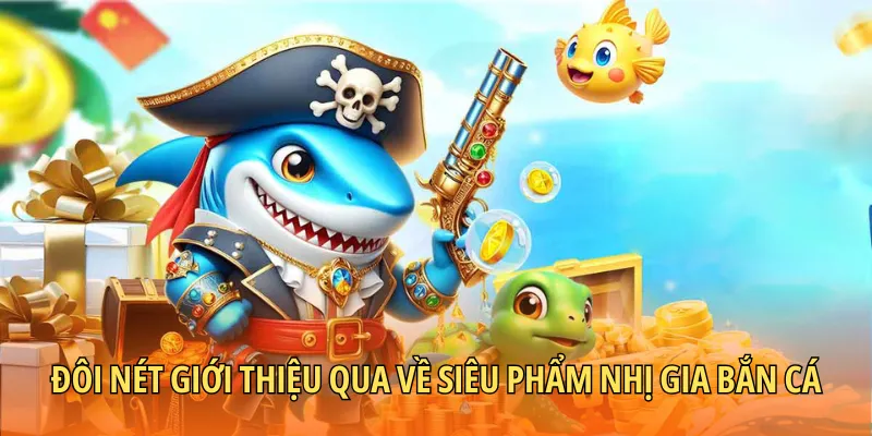 Đôi nét thông tin giới thiệu qua về siêu phẩm nhị gia bắn cá