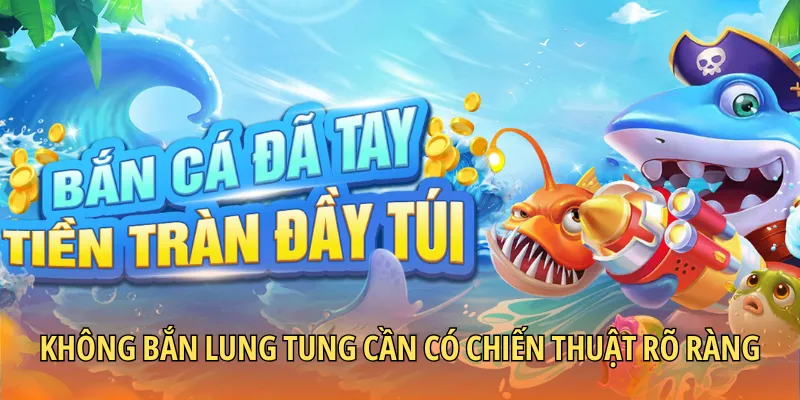 Không nên bắn lung tung cần có chiến thuật rõ ràng khi chơi