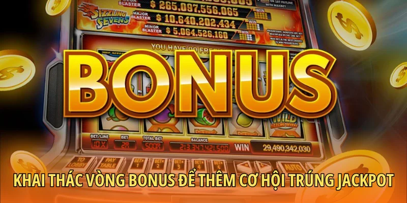 Khai thác vòng bonus để thêm cơ hội trúng jackpot