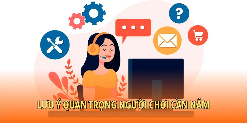 Lưu ý quan trọng người chơi cần nắm khi liên lạc với nhân viên