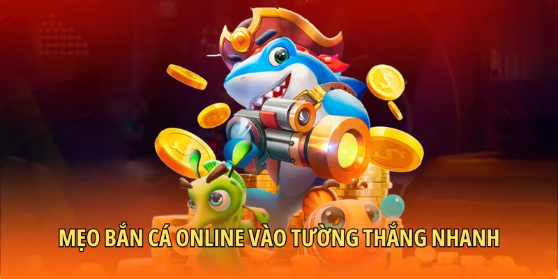 Mẹo bắn cá online vào tường thắng nhanh, hiệu quả cao
